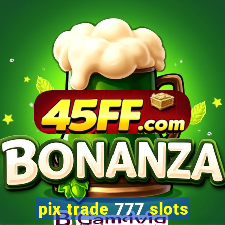pix trade 777 slots